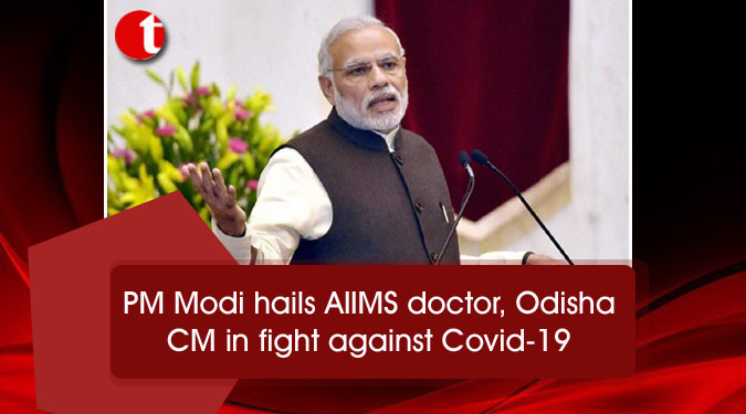 PM Modi hails AIIMS doctor, Odisha CM in fight against Covid-19