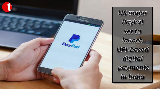US major PayPal set to launch UPI-based digital payments in India