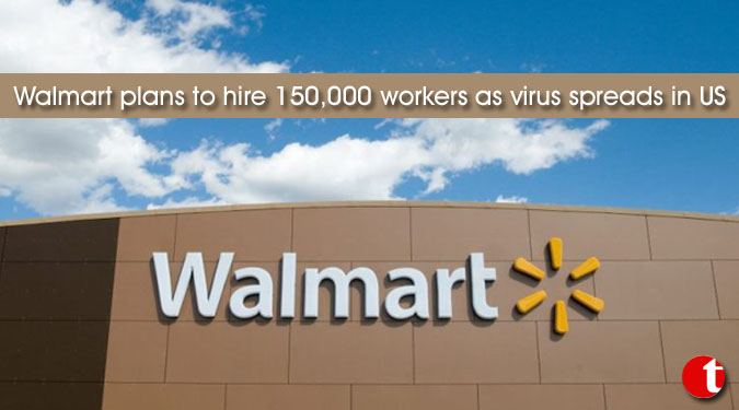 Walmart plans to hire 150,000 workers as virus spreads in US