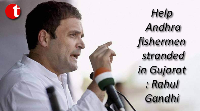 Help Andhra fishermen stranded in Gujarat: Rahul Gandhi