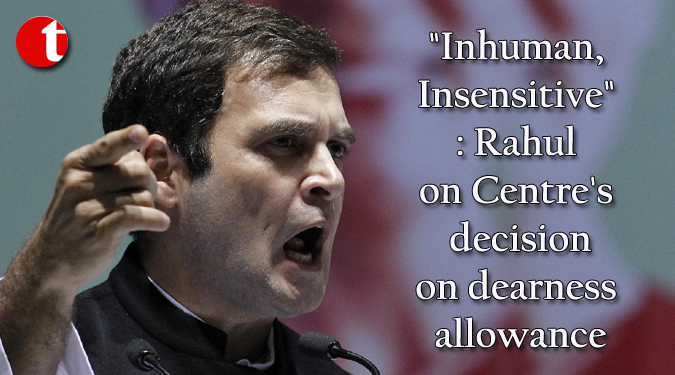 "Inhuman, Insensitive": Rahul on Centre's decision on dearness allowance