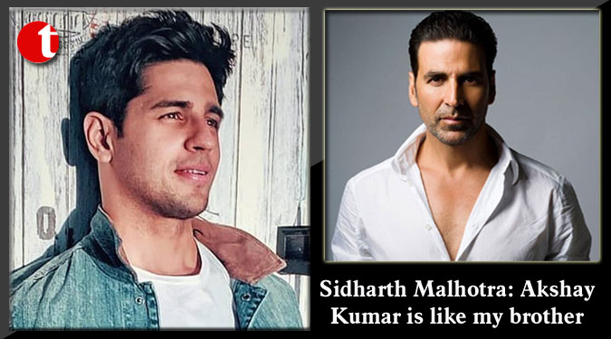 Sidharth Malhotra: Akshay Kumar is like my brother