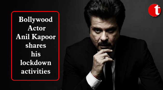 Bollywood Actor Anil Kapoor shares his lockdown activities