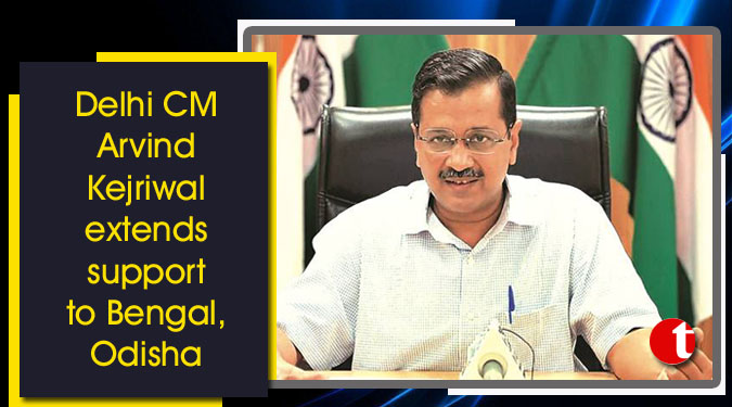 Delhi CM Arvind Kejriwal extends support to Bengal, Odisha