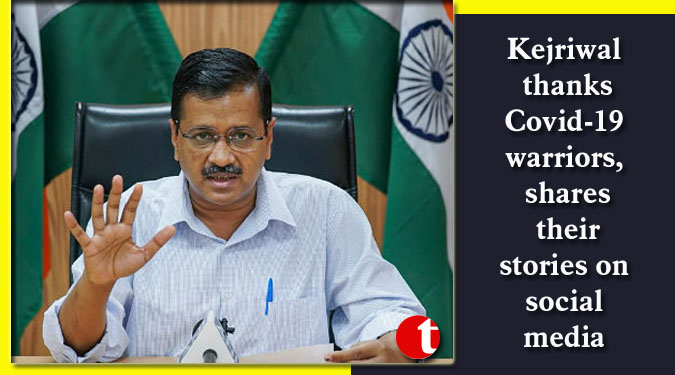 Kejriwal thanks Covid-19 warriors, shares their stories on social media