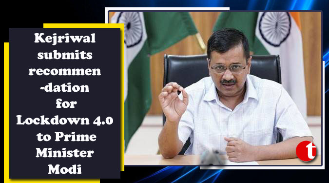 Kejriwal submits recommendation for Lockdown 4.0 to Prime Minister Modi