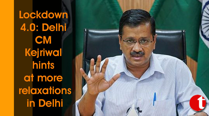 Lockdown 4.0: Kejriwal hints at more relaxations in Delhi