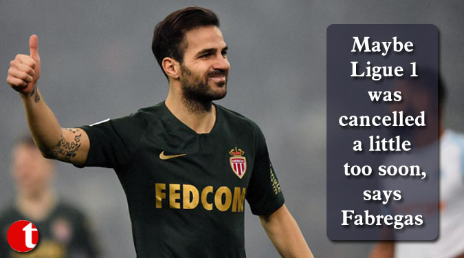 Maybe Ligue 1 was cancelled a little too soon, says Fabregas