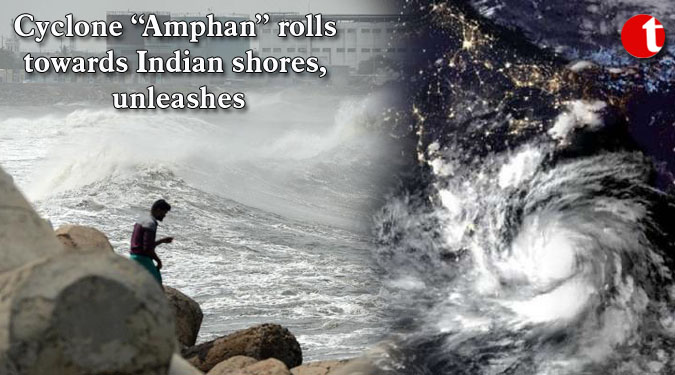 Cyclone “Amphan”  rolls towards Indian shores, unleashes