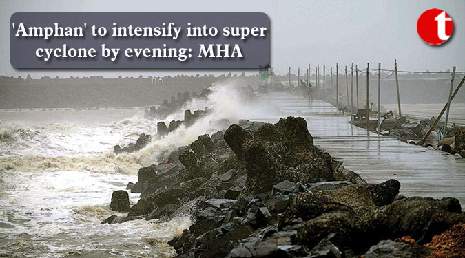 'Amphan' to intensify into super cyclone by evening: MHA