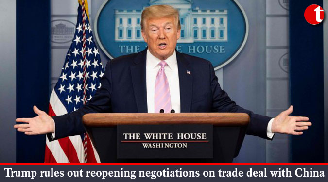 Trump rules out reopening negotiations on trade deal with China