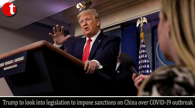 Trump to look into legislation to impose sanctions on China over COVID-19 outbreak