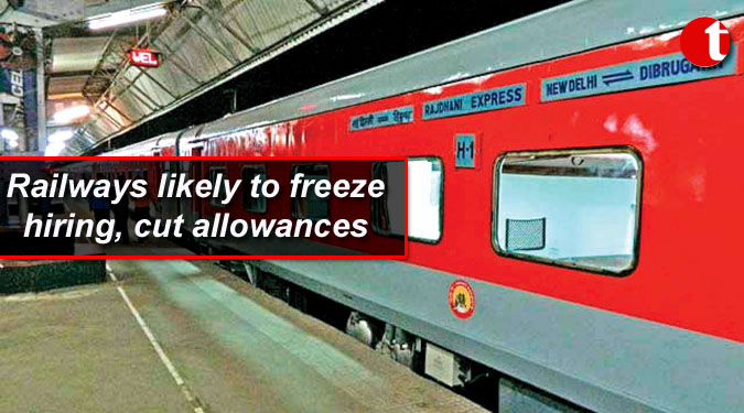 Railways likely to freeze hiring, cut allowances