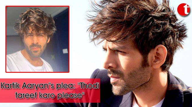 Kartik Aaryan''s plea: ''Thodi tareef karo please''