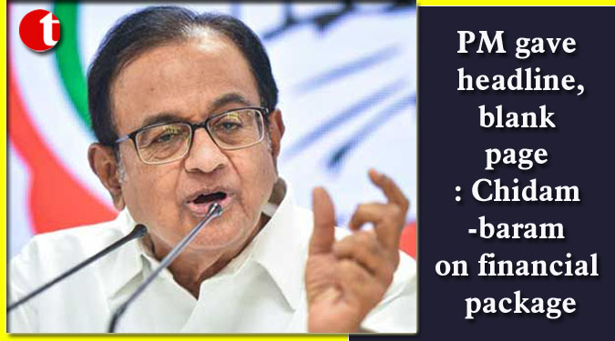 PM gave headline, blank page: Chidambaram on financial package