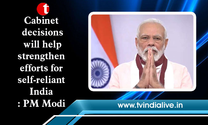 Cabinet decisions will help strengthen efforts for self-reliant India: PM Modi