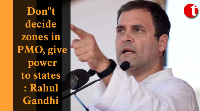 Don''t decide zones in PMO, give power to states: Rahul Gandhi