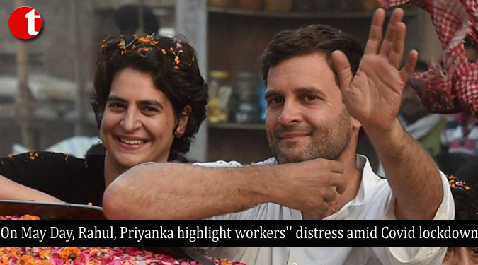 On May Day, Rahul, Priyanka highlight workers'' distress amid Covid lockdown