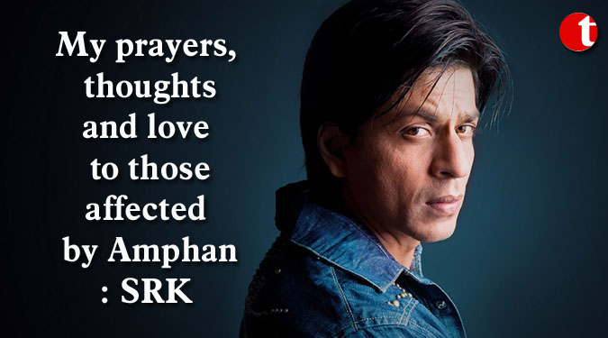 My prayers, thoughts and love to those affected by Amphan: SRK