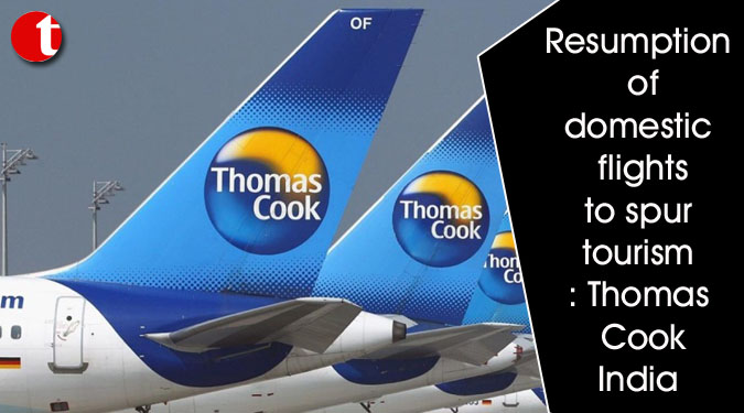 Resumption of domestic flights to spur tourism: Thomas Cook India