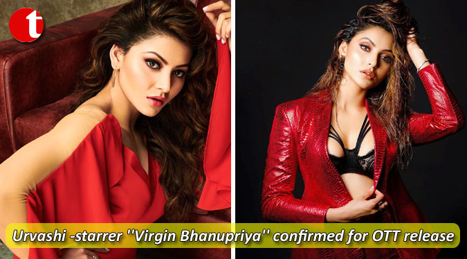 Urvashi -starrer ''Virgin Bhanupriya'' confirmed for OTT release