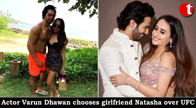 Actor Varun Dhawan chooses girlfriend Natasha over UFC