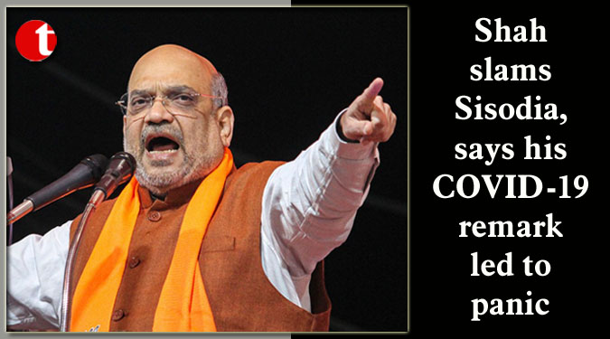 Shah slams Sisodia, says his COVID-19 remark led to panic