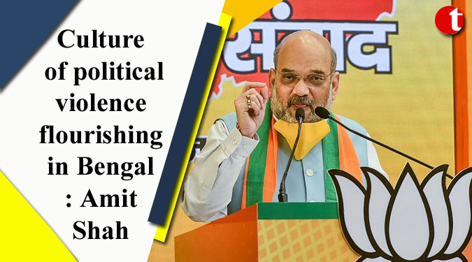 Culture of political violence flourishing in Bengal: Amit Shah