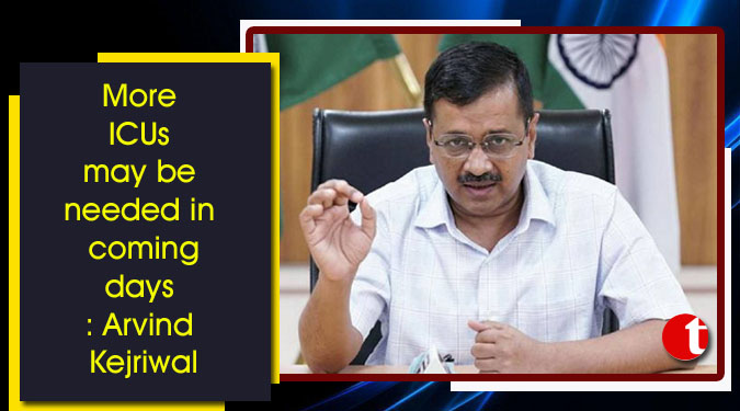 More ICUs may be needed in coming days: Arvind Kejriwal