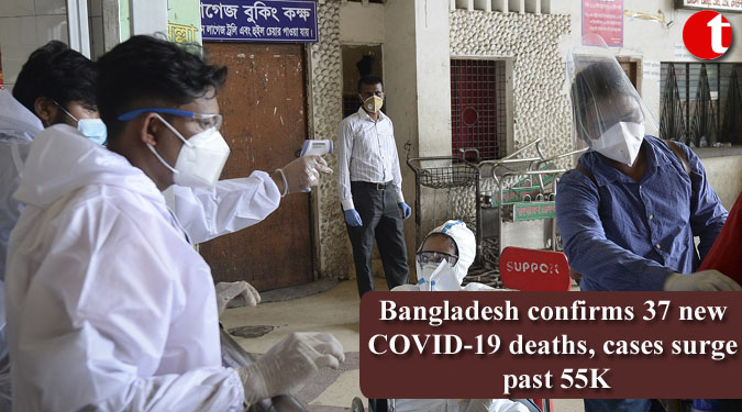 Bangladesh confirms 37 new COVID-19 deaths, cases surge past 55K