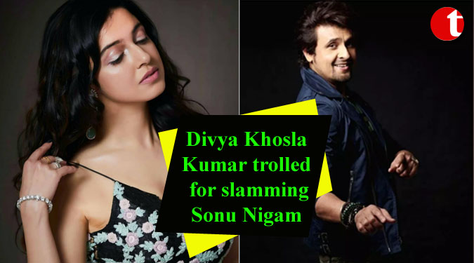 Divya Khosla Kumar trolled for slamming Sonu Nigam