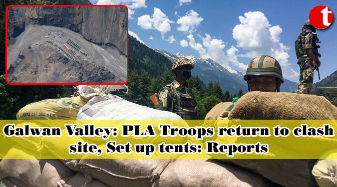 Galwan Valley: PLA Troops return to clash site, Set up tents: Reports