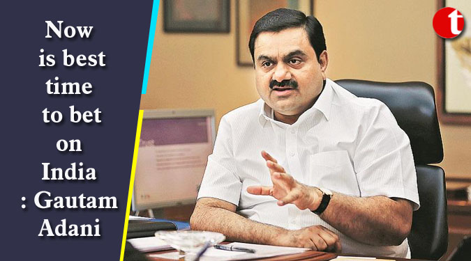 Now is best time to bet on India: Gautam Adani