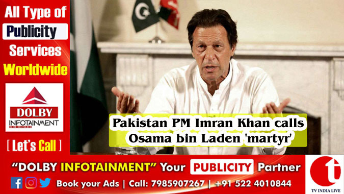 Pakistan PM Imran Khan calls Osama bin Laden 'martyr'