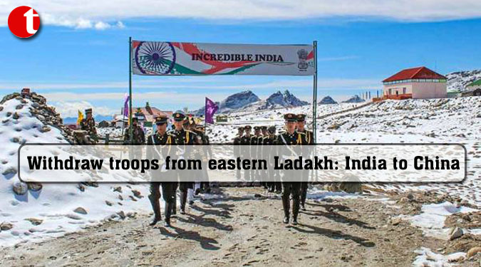 Withdraw troops from eastern Ladakh: India to China