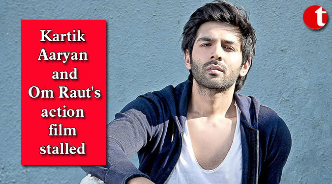 Kartik Aaryan and Om Raut’s action film stalled