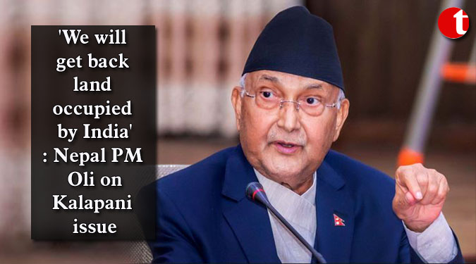 'We will get back land occupied by India': Nepal PM Oli on Kalapani issue