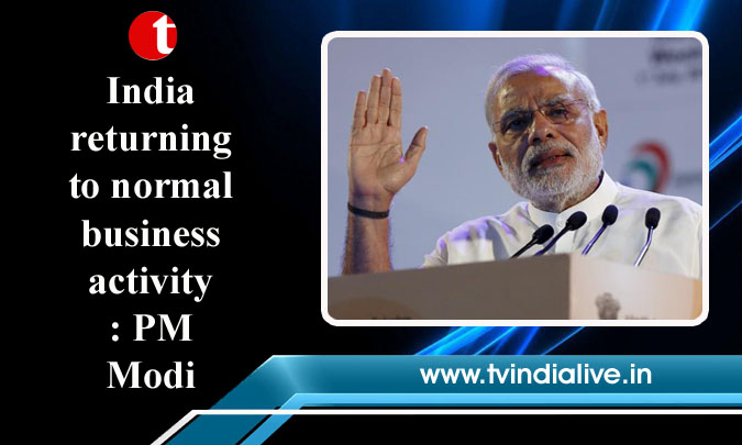 India returning to normal business activity: PM Modi