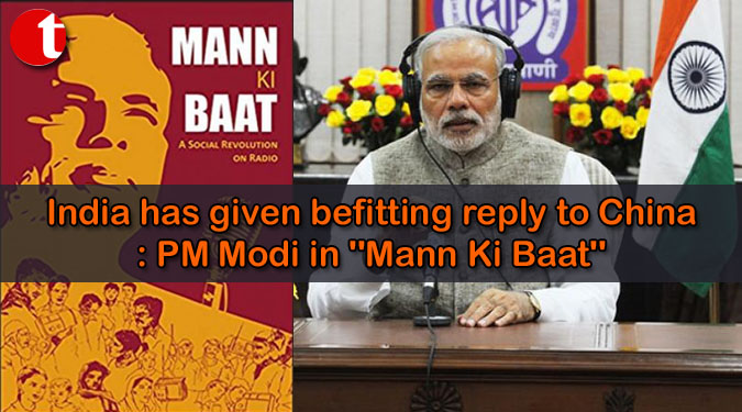 India has given befitting reply to China: PM Modi in ''Mann Ki Baat''