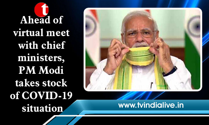 Ahead of virtual meet with chief ministers, PM Modi takes stock of COVID-19 situation