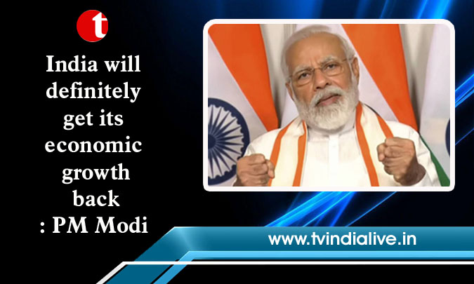 India will definitely get its economic growth back: PM Modi