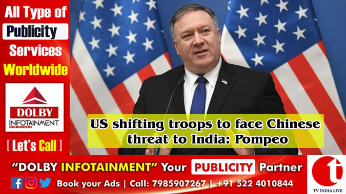 US shifting troops to face Chinese threat to India: Pompeo