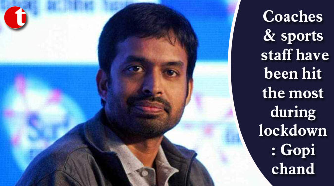 Coaches & sports staff have been hit the most during lockdown: Gopichand
