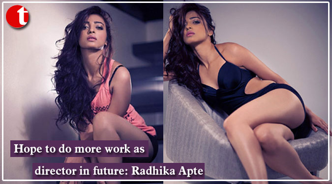 Hope to do more work as director in future: Radhika Apte