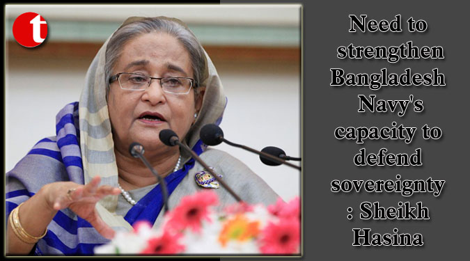 Need to strengthen Bangladesh Navy's capacity to defend sovereignty: Sheikh Hasina