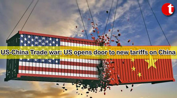 US-China Trade war: US opens door to new tariffs on China