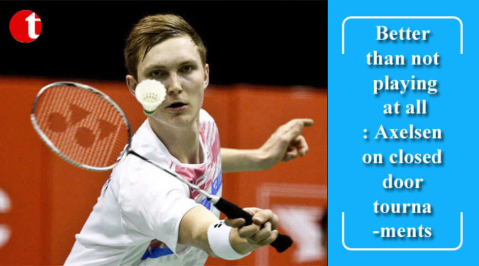 Better than not playing at all: Axelsen on closed door tournaments