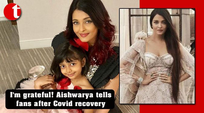 I’m grateful! Aishwarya tells fans after Covid recovery