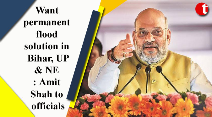 Want permanent flood solution in Bihar, UP & NE: Amit Shah to officials