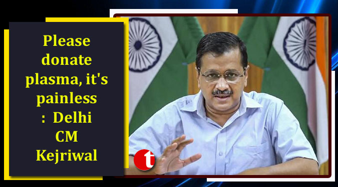 Please donate plasma, it's painless: Delhi CM Kejriwal